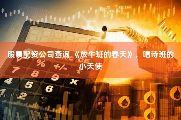 股票配资公司查询 《放牛班的春天》，唱诗班的小天使