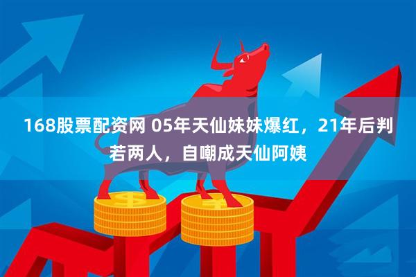 168股票配资网 05年天仙妹妹爆红，21年后判若两人，自嘲成天仙阿姨